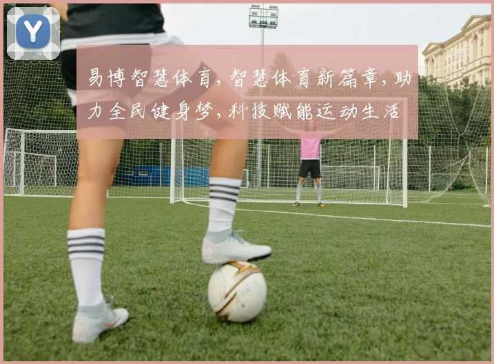 易博智慧体育,智慧体育新篇章,助力全民健身梦,科技赋能运动生活